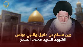 الشهيد السيد محمد الصدر بين مسلم بن عقيل رض والنبي يونس ع 