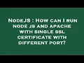 NodeJS How can I run node js and apache with single ssl certificate with different port
