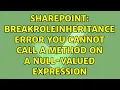 Sharepoint BreakRoleInheritance Error You cannot call a method on a null-valued expression