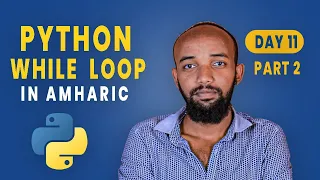 DAY - 11 Python While Loop in Amharic Part 2