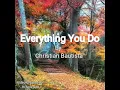 Download Lagu Everything You Do-by: Christian Bautista w/ lyrics