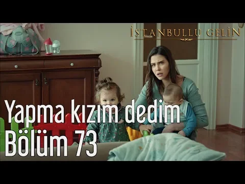 Download MP3 İstanbullu Gelin 73. Bölüm - Yapma Kızım Dedim