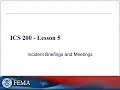 ICS 200 Lesson 5 - Briefings Meetings in ICS What Every First Responder Needs to Know