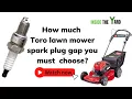 How Much Toro Lawn Mower Spark Plug Gap You Must Choose