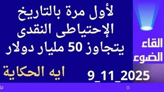 لاول مرة بالتاريخ الاحتياطى النقدى يصل 50 مليار فما هى الحكاية 
