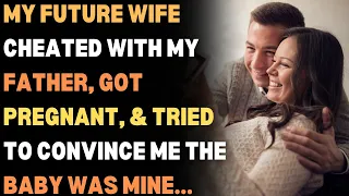 My future wife cheated with my father got pregnant Relationship Stories