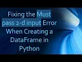 Fixing the Must pass 2-d input Error When Creating a DataFrame in Python