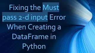 Fixing the Must pass 2-d input Error When Creating a DataFrame in Python