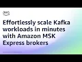 Effortlessly scale Kafka workloads in minutes with Amazon MSK Express brokers Amazon Web Services