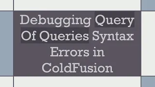 Debugging Query Of Queries Syntax Errors in ColdFusion