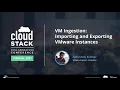 VM Ingestion Importing and Exporting VMware Instances - CloudStack Collaboration Conference 2021