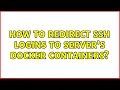 Ubuntu How to redirect ssh logins to server s Docker containers