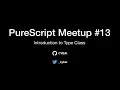 PureScript Meetup Type Classes