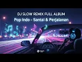 Download Lagu DJ Slow Remix Full Album Pop Indo 2025 🎧 | Cocok Buat Perjalanan \u0026 Santai