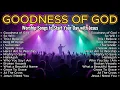Download Lagu GOODNESS OF GOD | Best Worship Songs 2025 | Worship Songs to Start Your Day with Jesus