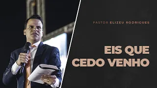 Pr. Elizeu Rodrigues | Eis Que Cedo Venho