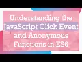 Understanding the JavaScript Click Event and Anonymous Functions in ES6