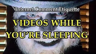 Internet Comment Etiquette: "Videos While You're Sleeping"