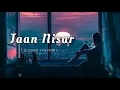 JAAN NISAR  ( SLOWED + REVERB )  | ARIJIT SINGH | KEDARNATH