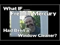 What if Freddie Mercury Had Been A Window Cleaner