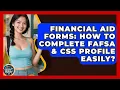Financial Aid Forms How To Complete FAFSA CSS Profile Easily - Student Score Builder