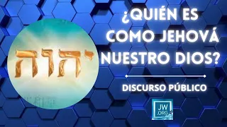 Discurso Público JW : ¿Quién es como Jehová nuestro Dios?