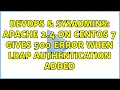 DevOps SysAdmins Apache 2 4 on CentOS 7 gives 500 error when ldap authentication added