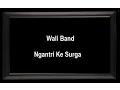 Download Lagu Wali band_Ngantri Ke Surga (lirik)