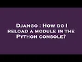 Django How do I reload a module in the Python console