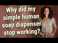 Why did my simple human soap dispenser stop working