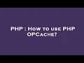 PHP How to use PHP OPCache