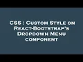 CSS Custom Style on React-Bootstrap s Dropdown Menu component