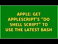 Apple Get AppleScript s do shell script to use the latest Bash 2 Solutions