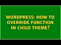 Wordpress How to override function in child theme 2 Solutions