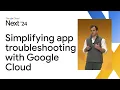 Simplifying app troubleshooting with Google Cloud
