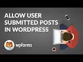 How to Allow User Submitted Posts In WordPress with WPForms Start to Finish Step by Step Guide