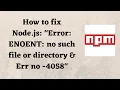 How to fix Node js Error ENOENT no such file or directory Err no - 4058