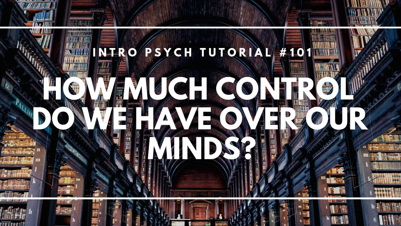 How Much Control Do We Have Over Our Minds? (Intro Psych Tutorial #101)