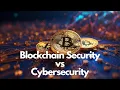 Blockchain Security vs Cyber Security