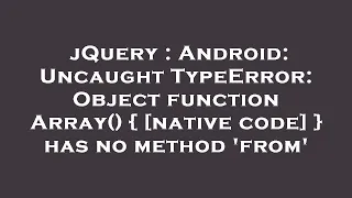 jQuery Android Uncaught TypeError Object function Array native code has no method from