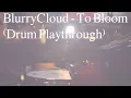 BlurryCloud - To Bloom (Drum Playthrough)