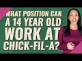 What position can a 14 year old work at Chick-Fil-A