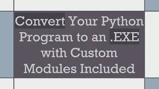 Convert Your Python Program to an EXE with Custom Modules Included