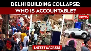 Delhi Building Collapse Tragedy: Who Is Accountable?
