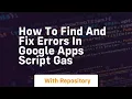 how to find and fix errors in google apps script gas