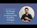 10 Minute Brain Retraining Practice Somatic Tracking with Positive Images
