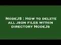 NodeJS How to delete all json files within directory NodeJs