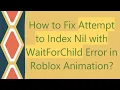 How to Fix Attempt to Index Nil with WaitForChild Error in Roblox Animation