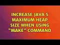 Ubuntu Increase Java s maximum heap size when using make command