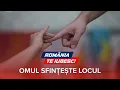 Lagu Omul sfințește locul, un reportaj realizat de echipa România, te iubesc!